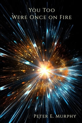 You Too Were Once on Fire by Murphy, Peter E.