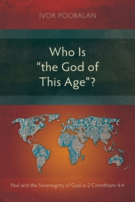 Who Is "the God of This Age"?: Paul and the Sovereignty of God in 2 Corinthians 4:4 Paperback Langham Academic
