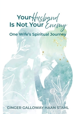 Your Husband Is Not Your Enemy: One Wife's Spiritual Journey Paperback Trilogy Christian Publishing