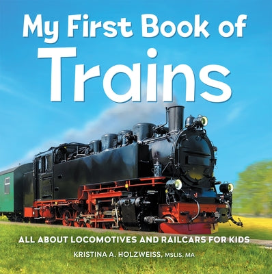 My First Book of Trains: All about Locomotives and Railcars for Kids Paperback Callisto Kids