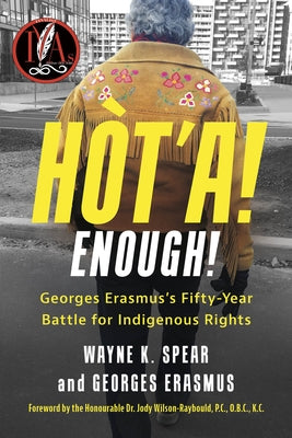 Hòt'a! Enough!: Georges Erasmus's Fifty-Year Battle for Indigenous Rights by Spear, Wayne K.