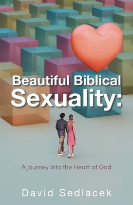 Beautiful Biblical Sexuality: A Journey Into the Heart of God by Sedlacek, David