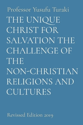 The Unique Christ for Salvation the Challenge of the Non-Christian Religions and Cultures: Revised Edition 2019 by Turaki, Yusufu