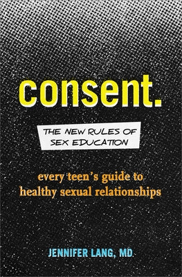 Consent: The New Rules of Sex Education: Every Teen's Guide to Healthy Sexual Relationships Paperback Callisto Teens