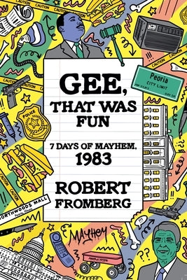 Gee, That Was Fun: 7 Days of Mayhem, 1983 by Fromberg, Robert