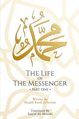 The Life of the Messenger- Part One: A Look at the Social and Political Life of the Prophet Muhammad by Jafariyan, Shaykh Rasul