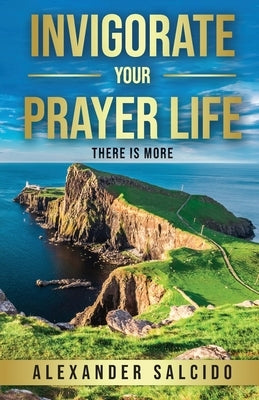 Invigorate Your Prayer Life: There Is More Paperback Trilogy Christian Publishing