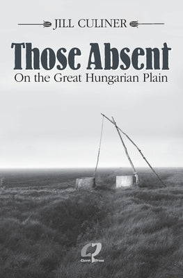 Those Absent On the Great Hungarian Plain: Winner of the Canadian Jewish Literary Award for Biographies/Memoirs 2024 Paperback Claret Press