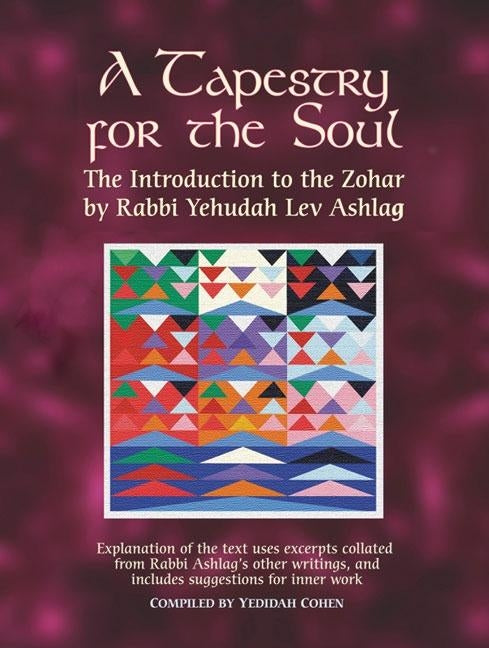 A Tapestry for the Soul: The Introduction to the Zohar by Rabbi Yehudah Lev Ashlag, Explained Using Excerpts Collated from His Other Writings I Paperback Nehora Press