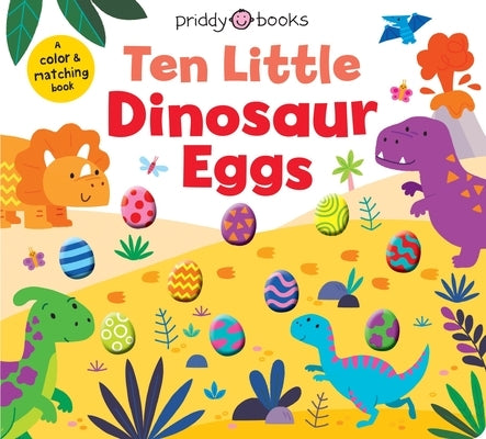 Ten Little Dinosaur Eggs (Little Squishies): A Color & Matching Book Board Book Priddy Books Us