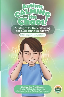 Autism Calming the Chaos!: Strategies for Understanding and Supporting Meltdowns.: Unleashing Confidence: Social Skills Adventures for Children on the by Barros, Luis