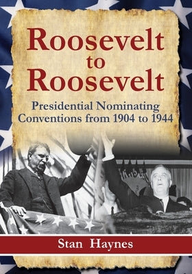 Roosevelt to Roosevelt: Presidential Nominating Conventions from 1904 to 1944 Paperback Smh Publishing