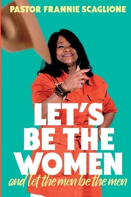 Let's Be the Women and Let the Men Be the Men Paperback Life Transforming Ministries