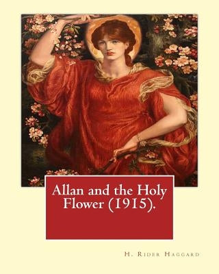 Allan and the Holy Flower (1915). By: H. Rider Haggard: Allan and the Holy Flower is a 1915 novel by H. Rider Haggard featuring Allan Quatermain. Paperback Createspace Independent Publishing Platform