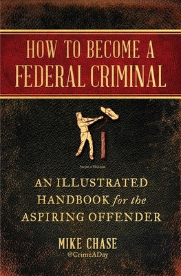 How to Become a Federal Criminal: An Illustrated Handbook for the Aspiring Offender Paperback Atria Books