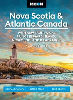 Moon Nova Scotia & Atlantic Canada: With New Brunswick, Prince Edward Island, Newfoundland & Labrador: Coastal Getaways, Historic Towns, Scenic Drives Paperback Moon Travel