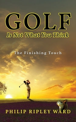 Golf Is Not What You Think: The Finishing Touch Paperback Readersmagnet LLC