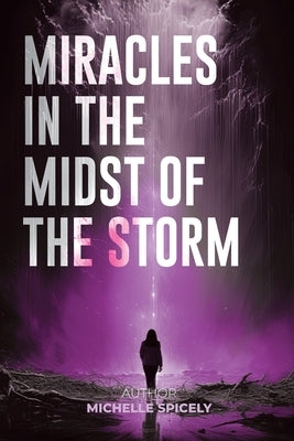 Miracles in the Midst of the Storm Paperback Michelle Spicely
