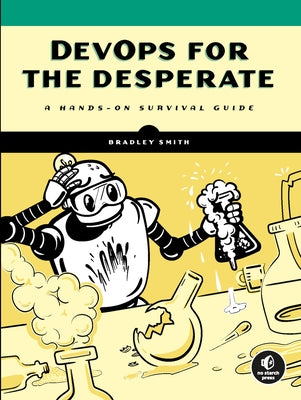 Devops for the Desperate: A Hands-On Survival Guide Paperback No Starch Press
