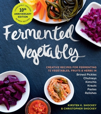 Fermented Vegetables, 10th Anniversary Edition: Creative Recipes for Fermenting 72 Vegetables, Fruits, & Herbs in Brined Pickles, Chutneys, Kimchis, K Paperback Storey Publishing