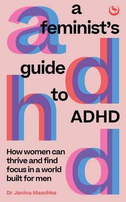 A Feminist's Guide to ADHD: How Women Can Thrive and Find Focus in a World Built for Men Paperback Watkins Publishing