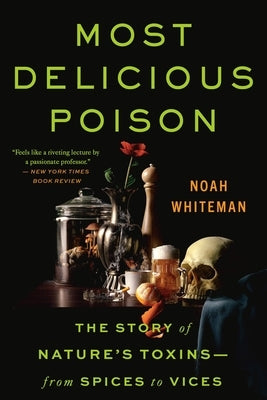 Most Delicious Poison: The Story of Nature's Toxins--From Spices to Vices Paperback Little, Brown Spark