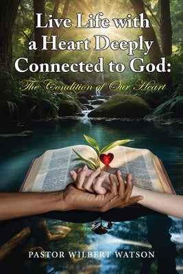 Live Life with a Heart Deeply Connected to God: The condition of our Heart Paperback Ewings Publishing LLC
