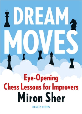 Dream Moves: Eye-Opening Chess Lessons for Improvers Paperback New in Chess