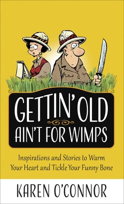 Gettin' Old Ain't for Wimps: Inspirations and Stories to Warm Your Heart and Tickle Your Funny Bone Volume 1 by O'Connor, Karen