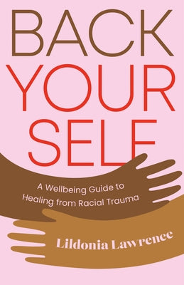 Back Yourself: A Wellbeing Guide to Healing from Racial Trauma by Lawrence, Lildonia