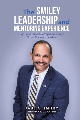 The Smiley Leadership and Mentoring Experience: For Faith Based Entrepreneurs and Small Business Leaders Paperback Authorhouse