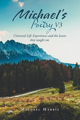 Michael's Poetry V3: Universal Life Experiences and the Lesson They Taught Me Paperback Authorhouse