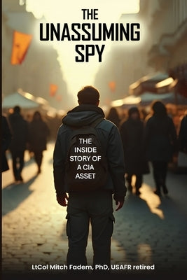 The Unassuming Spy: The Inside Story of a CIA Asset by Fadem, Mitch
