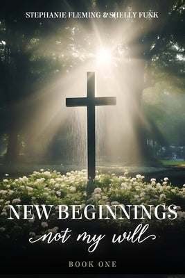 New Beginnings - Not My Will Paperback New Harbor Press