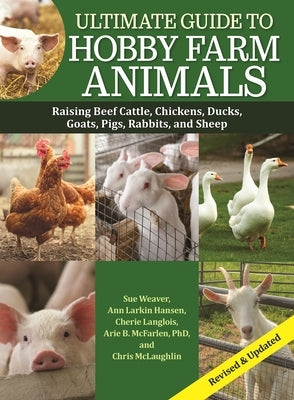 Ultimate Guide to Hobby Farm Animals: Raising Beef Cattle, Chickens, Ducks, Goats, Pigs, Rabbits, and Sheep Paperback Companionhouse Books