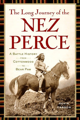 The Long Journey of the Nez Perce: A Battle History from Cottonwood to Bear Paw Paperback Westholme Publishing