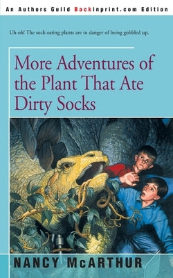 More Adventures of the Plant That Ate Dirty Socks by McArthur, Nancy