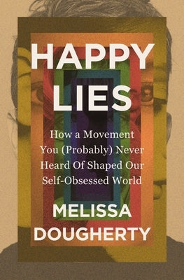 Happy Lies: How a Movement You (Probably) Never Heard of Shaped Our Self-Obsessed World Paperback Zondervan