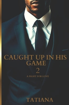 Caught Up In His Game 2: A Fight For Love Paperback Independently Published