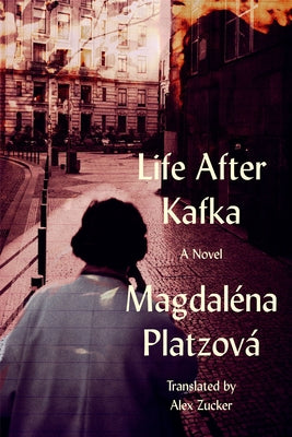 Life After Kafka by Platzová, Magdaléna