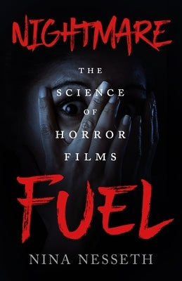 Nightmare Fuel: The Science of Horror Films by Nesseth, Nina