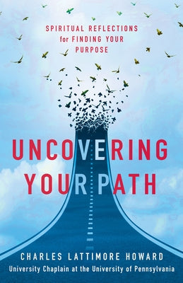 Uncovering Your Path: Spiritual Reflections for Finding Your Purpose by Howard, Charles Lattimore