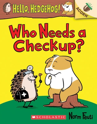 Who Needs a Checkup?: An Acorn Book (Hello, Hedgehog #3): Volume 3 Paperback Scholastic Inc.
