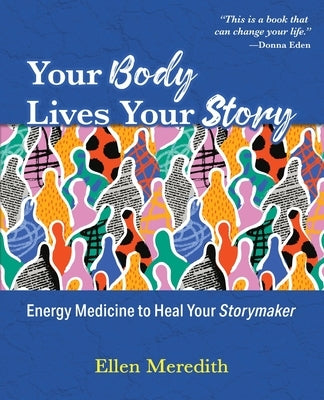 Your Body Lives Your Story: Energy Medicine to Heal Your Storymaker by Meredith, Ellen