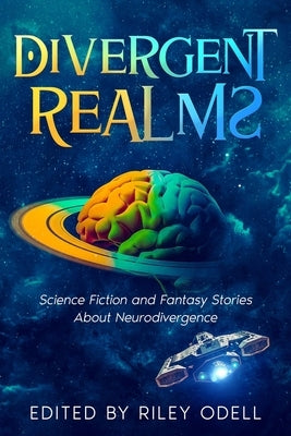 Divergent Realms: Science Fiction and Fantasy Stories About Neurodivergence Paperback Riley Odell