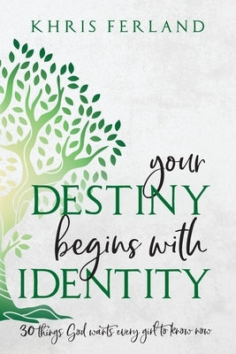 Your Destiny Begins With Identity: 30 Things God Wants Every Girl to Know Now Paperback Trilogy Christian Publishing