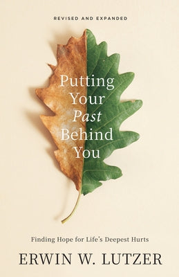 Putting Your Past Behind You: Finding Hope for Life's Deepest Hurts by Lutzer, Erwin W.