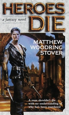 Heroes Die: A Fantasy Novel by Stover, Matthew