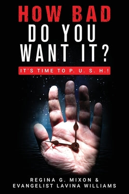 How Bad Do You Want It? It's Time to P. U. S. H. by Mixon, Regina G.