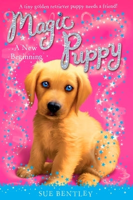 A New Beginning: Magic Puppy # 1 by Bentley, Sue